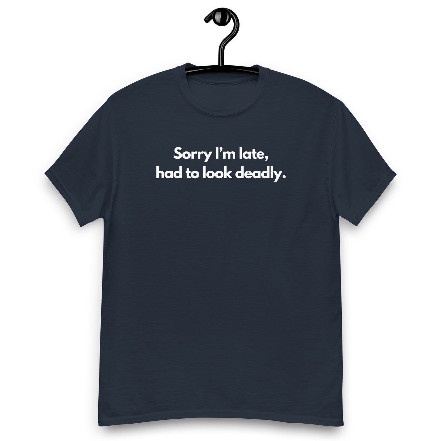 Sorry I'm Late (Not Sorry), Had To Look Deadly Men's Tee