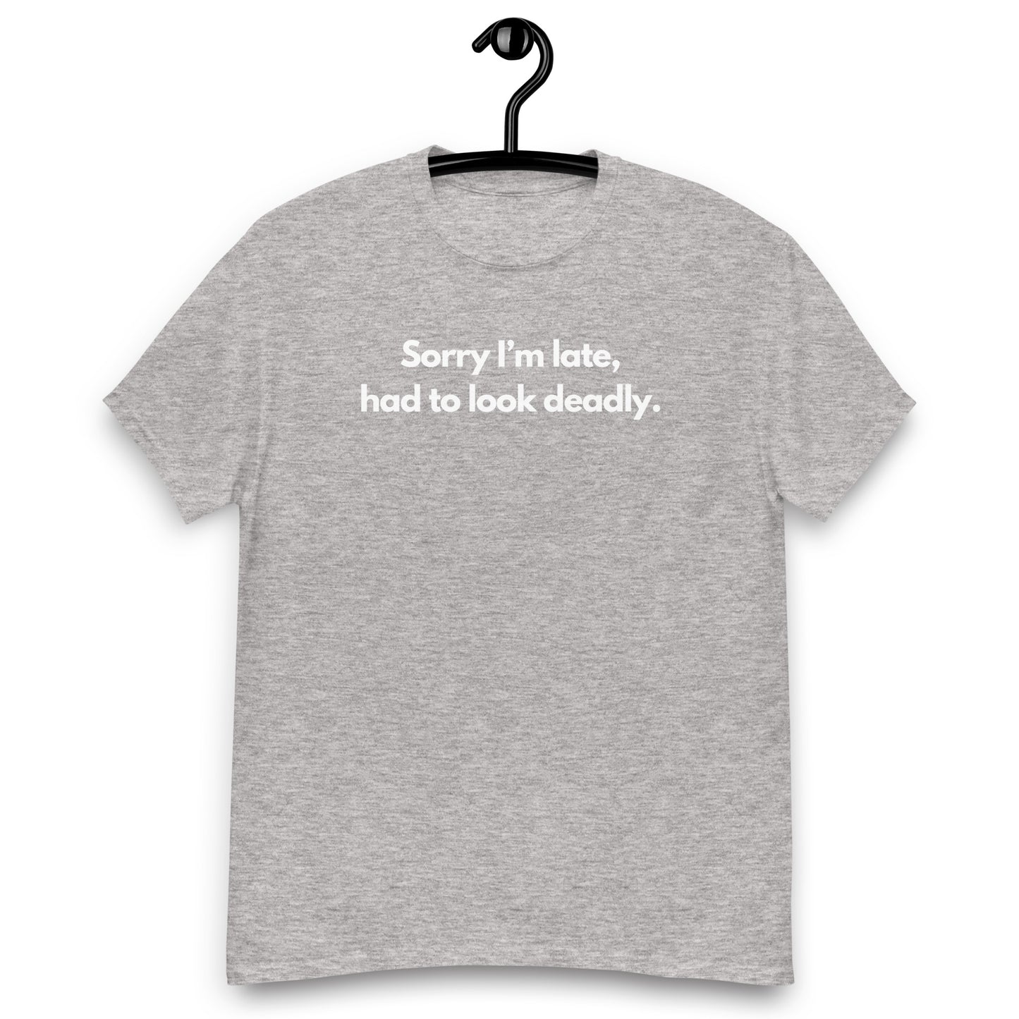 Sorry I'm Late (Not Sorry), Had To Look Deadly Men's Tee