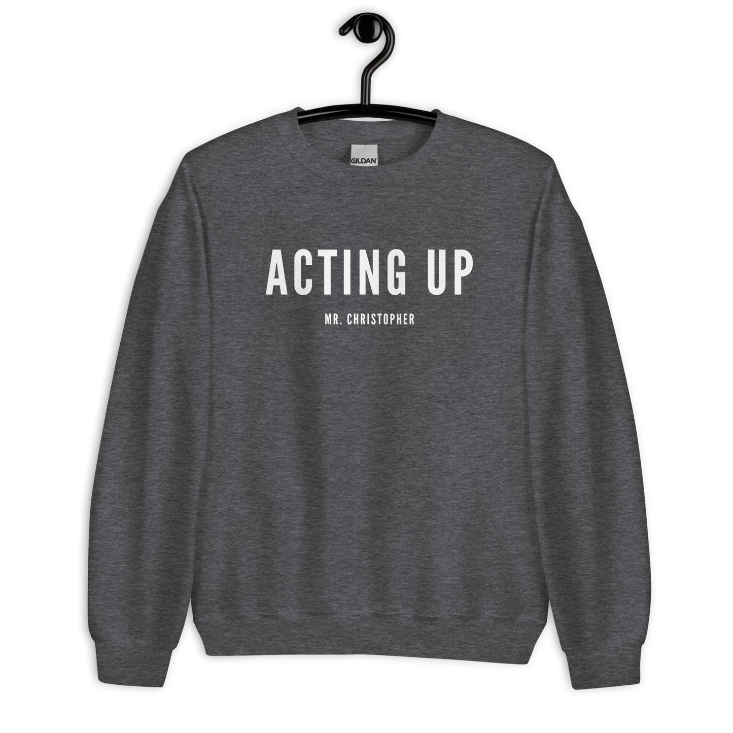 Acting Up by @Mr. Christopher Crewneck