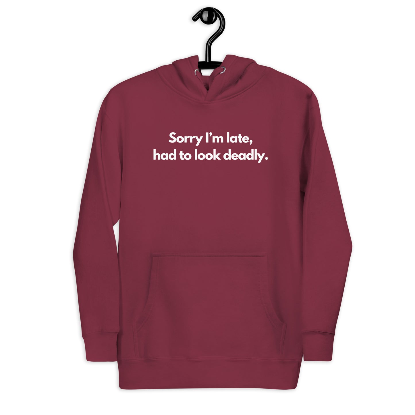 Sorry I'm Late (Not Sorry), Had To Look Deadly Hoodie