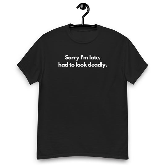 Sorry I'm Late (Not Sorry), Had To Look Deadly Men's Tee